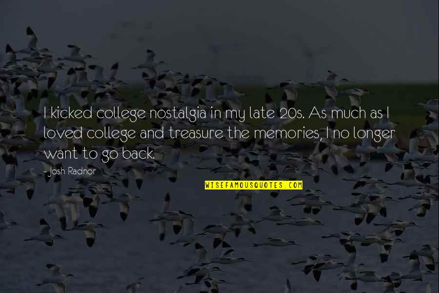 I Want To Go Back Quotes By Josh Radnor: I kicked college nostalgia in my late 20s.