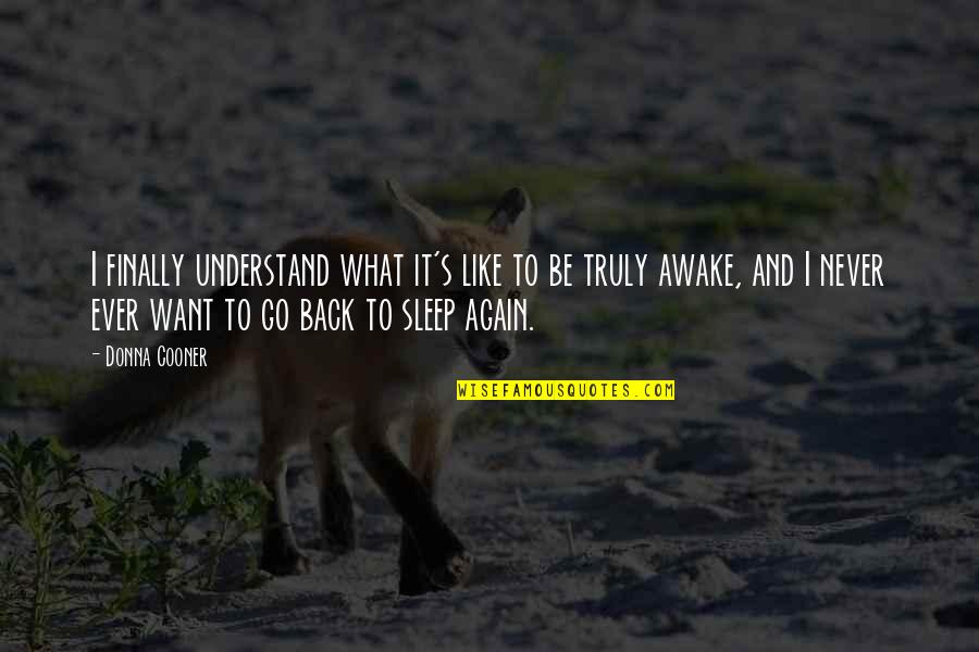 I Want To Go Back To Sleep Quotes By Donna Cooner: I finally understand what it's like to be