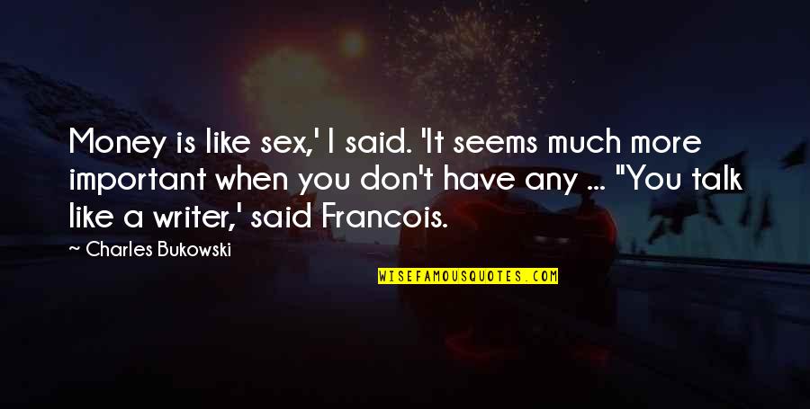 I Want To Go Far Away From You Quotes By Charles Bukowski: Money is like sex,' I said. 'It seems