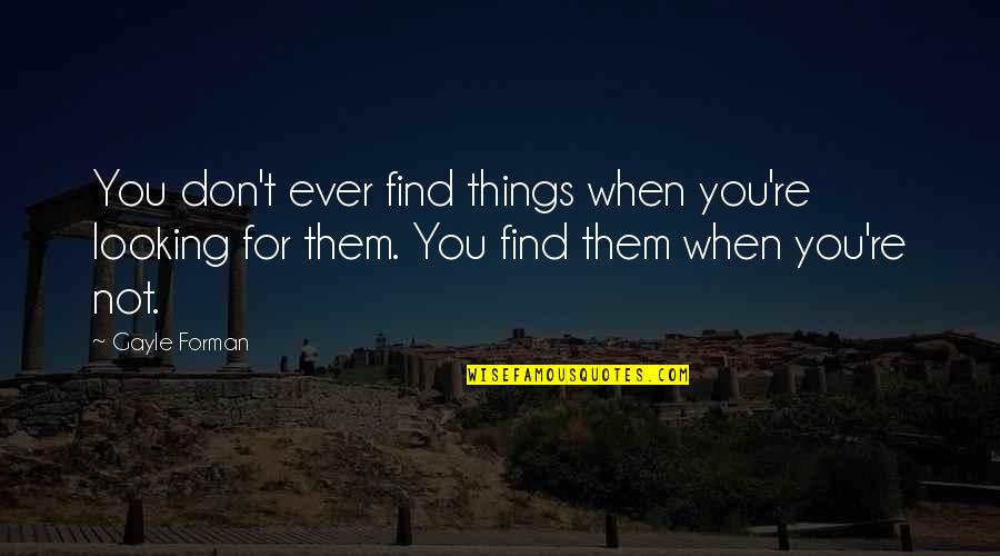 I Want To Go Far Away From You Quotes By Gayle Forman: You don't ever find things when you're looking