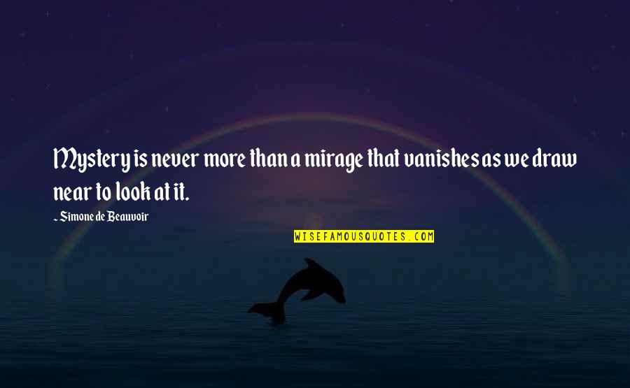 I Want To Go Far Away From You Quotes By Simone De Beauvoir: Mystery is never more than a mirage that