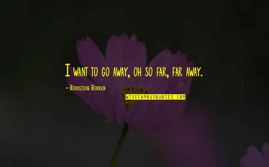 I Want To Go Far Away Quotes By Bjornstjerne Bjornson: I want to go away, oh so far,