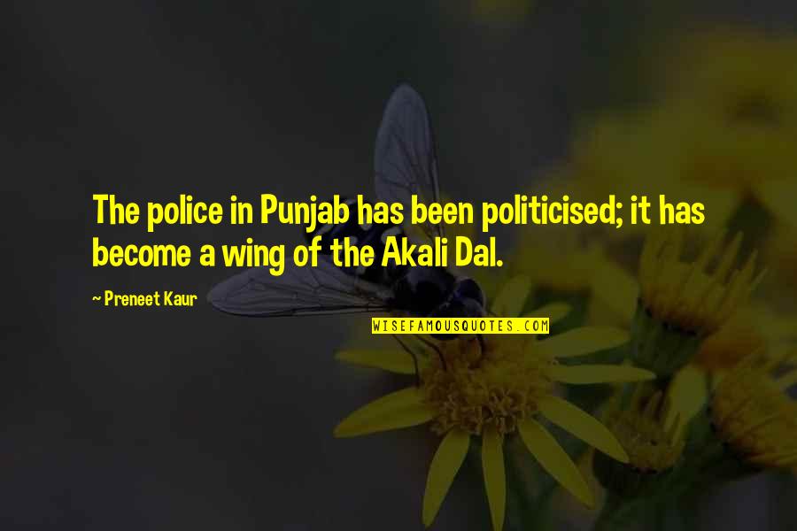 I Want To Go Far Away Quotes By Preneet Kaur: The police in Punjab has been politicised; it