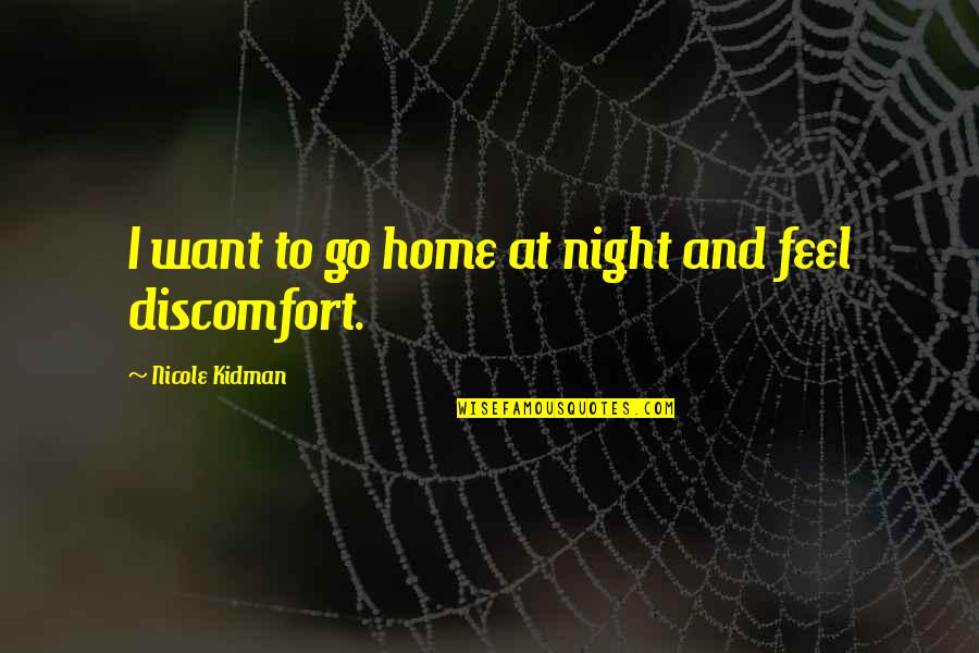 I Want To Go Home Quotes By Nicole Kidman: I want to go home at night and