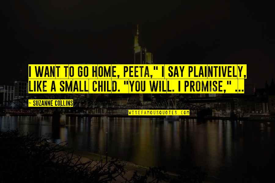 I Want To Go Home Quotes By Suzanne Collins: I want to go home, Peeta," I say