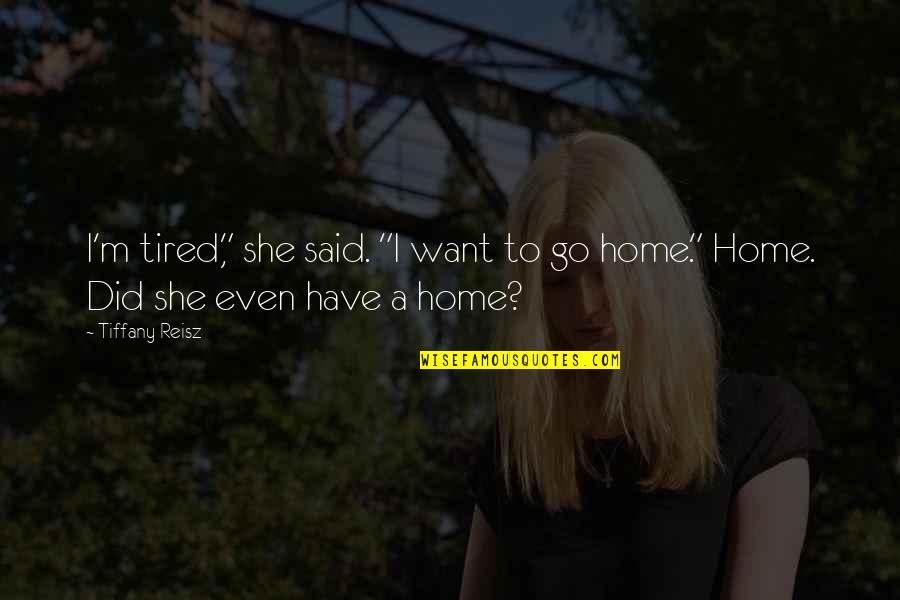I Want To Go Home Quotes By Tiffany Reisz: I'm tired," she said. "I want to go
