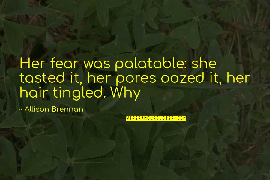 I Want To Go Somewhere Alone Quotes By Allison Brennan: Her fear was palatable: she tasted it, her