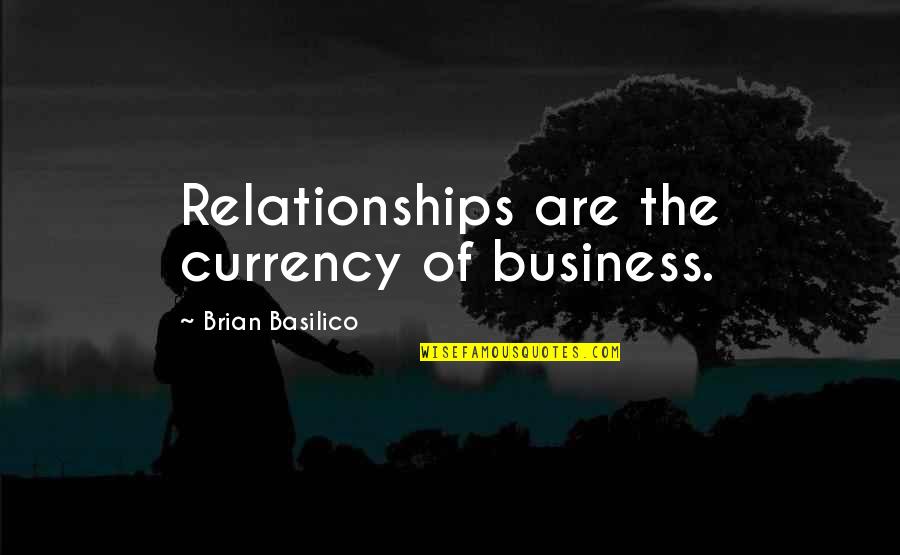 I Want To Go Somewhere Alone Quotes By Brian Basilico: Relationships are the currency of business.