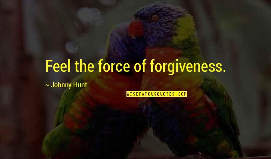 I Want To Go Somewhere Alone Quotes By Johnny Hunt: Feel the force of forgiveness.