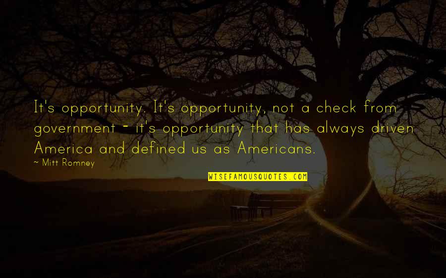 I Want To Go Somewhere Far Away Quotes By Mitt Romney: It's opportunity. It's opportunity, not a check from