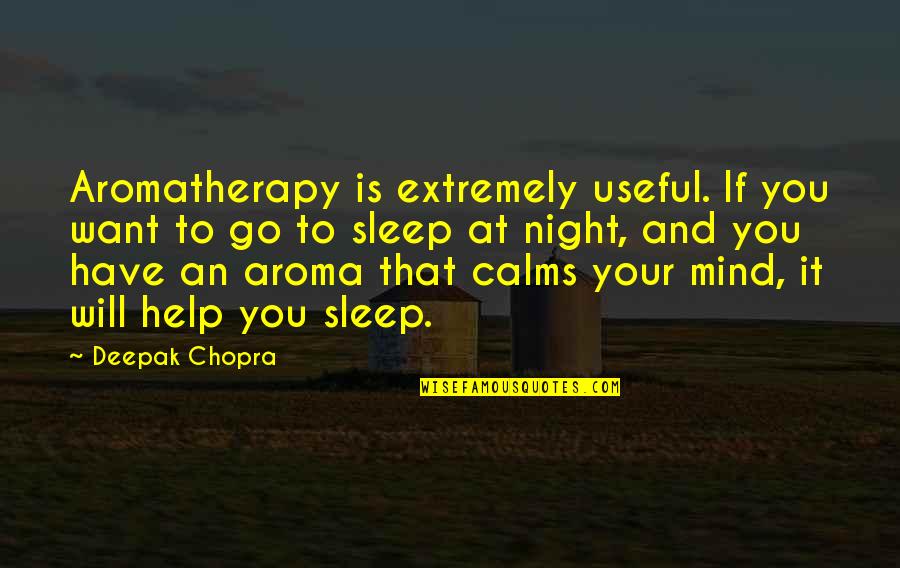 I Want To Go To Sleep Quotes By Deepak Chopra: Aromatherapy is extremely useful. If you want to