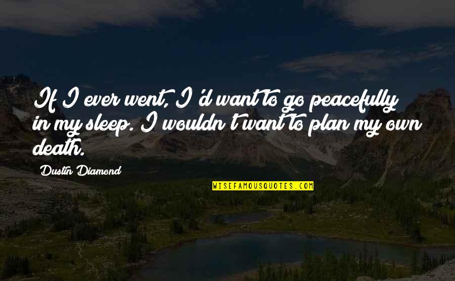 I Want To Go To Sleep Quotes By Dustin Diamond: If I ever went, I'd want to go