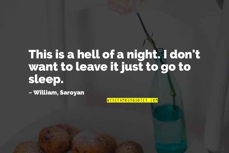 I Want To Go To Sleep Quotes By William, Saroyan: This is a hell of a night. I