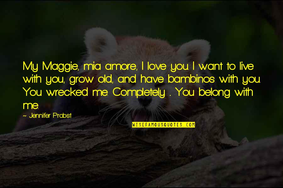 I Want To Grow Old With You Love Quotes By Jennifer Probst: My Maggie, mia amore, I love you. I