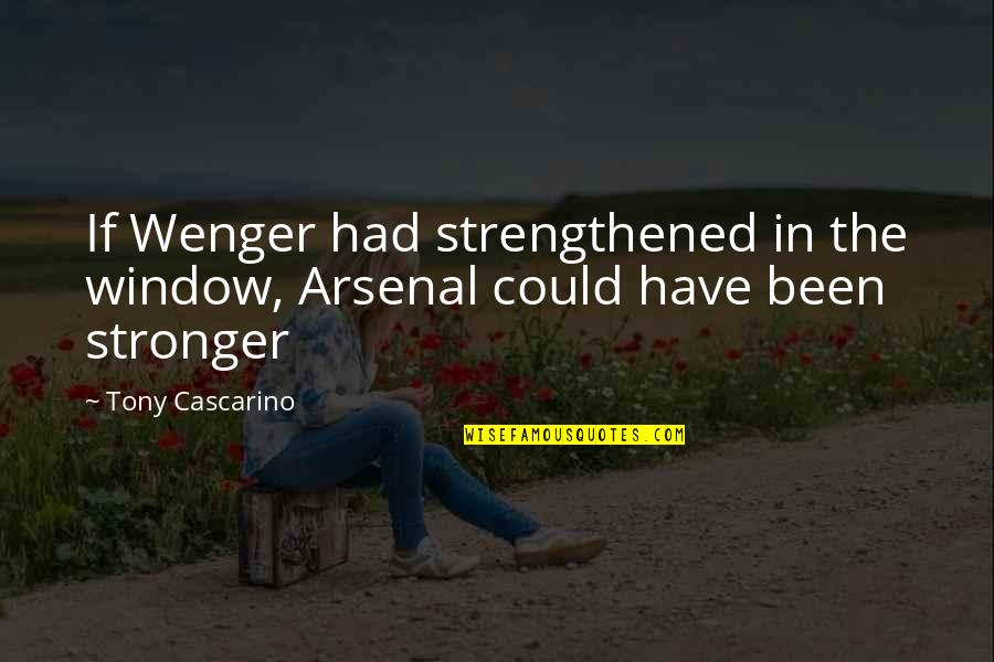 I Want To Grow Old With You Love Quotes By Tony Cascarino: If Wenger had strengthened in the window, Arsenal