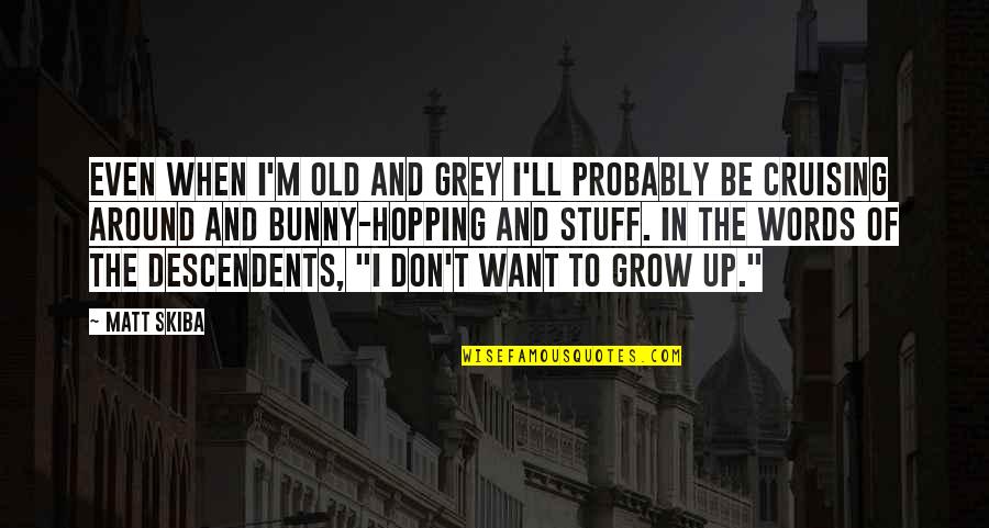 I Want To Grow Old With You Quotes By Matt Skiba: Even when I'm old and grey I'll probably