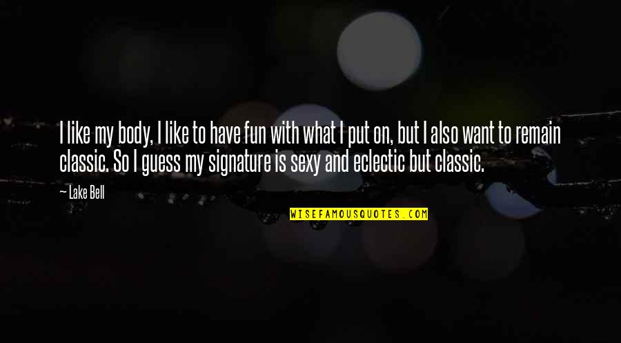 I Want To Have Fun With You Quotes By Lake Bell: I like my body, I like to have