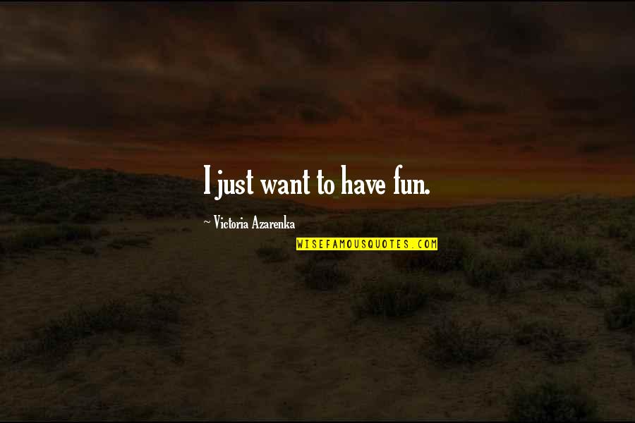 I Want To Have Fun With You Quotes By Victoria Azarenka: I just want to have fun. I Want To Have Fun With You Quotes By Victoria Azarenka: I just want to have fun.