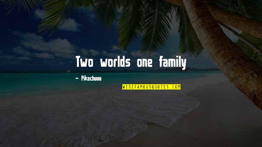 I Want To Hear You Moan Quotes By Pikachuuu: Two worlds one family