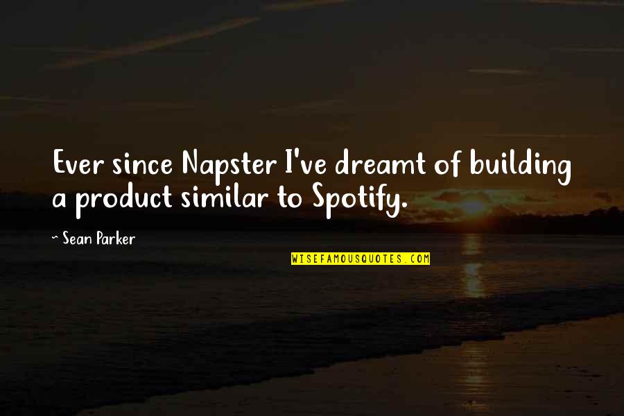I Want To Hear You Moan Quotes By Sean Parker: Ever since Napster I've dreamt of building a