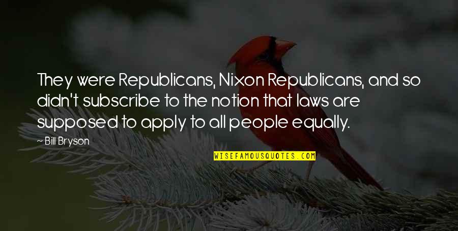 I Want To Hug And Kiss You Quotes By Bill Bryson: They were Republicans, Nixon Republicans, and so didn't