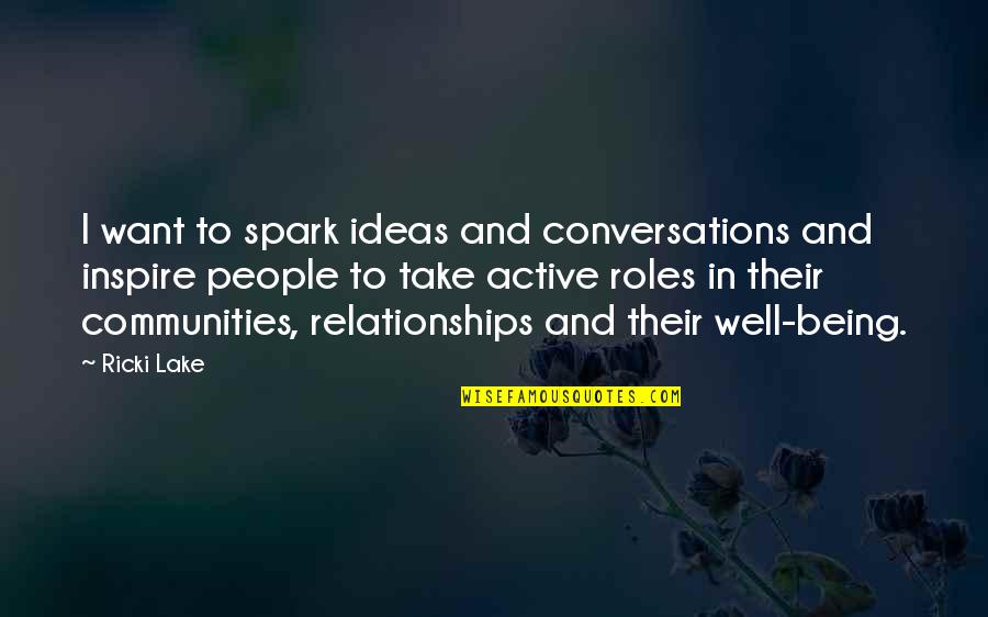 I Want To Inspire People Quotes By Ricki Lake: I want to spark ideas and conversations and I Want To Inspire People Quotes By Ricki Lake: I want to spark ideas and conversations and