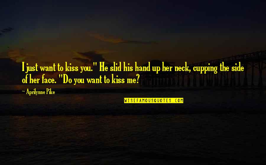 I Want To Kiss Her Quotes By Aprilynne Pike: I just want to kiss you." He slid I Want To Kiss Her Quotes By Aprilynne Pike: I just want to kiss you." He slid
