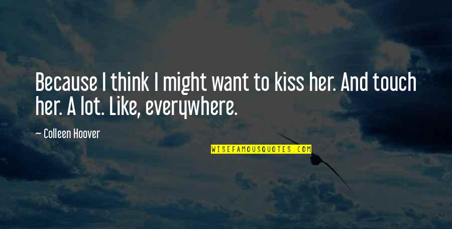 I Want To Kiss Her Quotes By Colleen Hoover: Because I think I might want to kiss