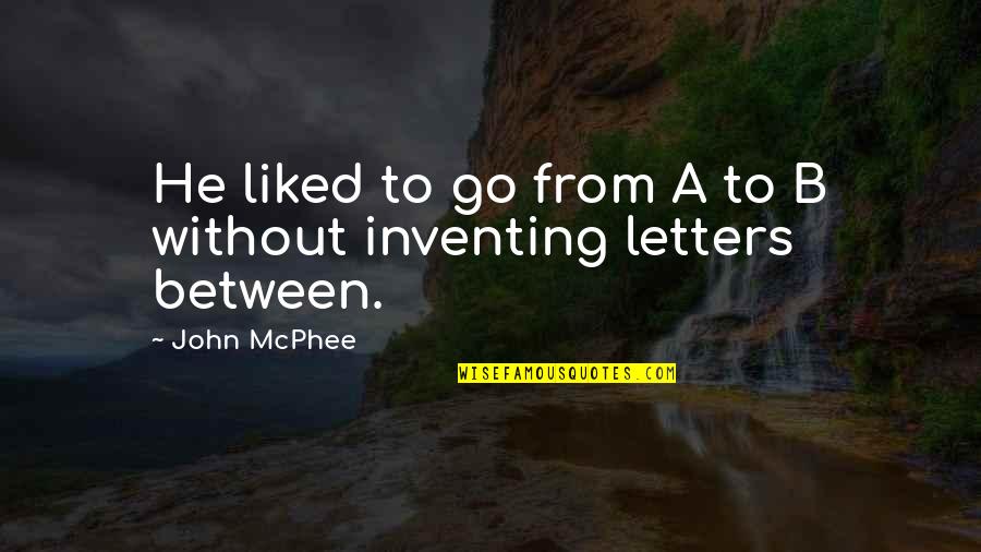 I Want To Kiss Her Quotes By John McPhee: He liked to go from A to B