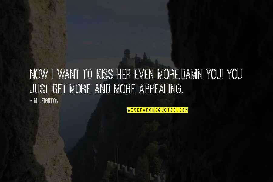 I Want To Kiss Her Quotes By M. Leighton: Now I want to kiss her even more.Damn