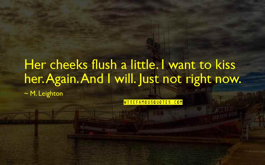 I Want To Kiss Her Quotes By M. Leighton: Her cheeks flush a little. I want to