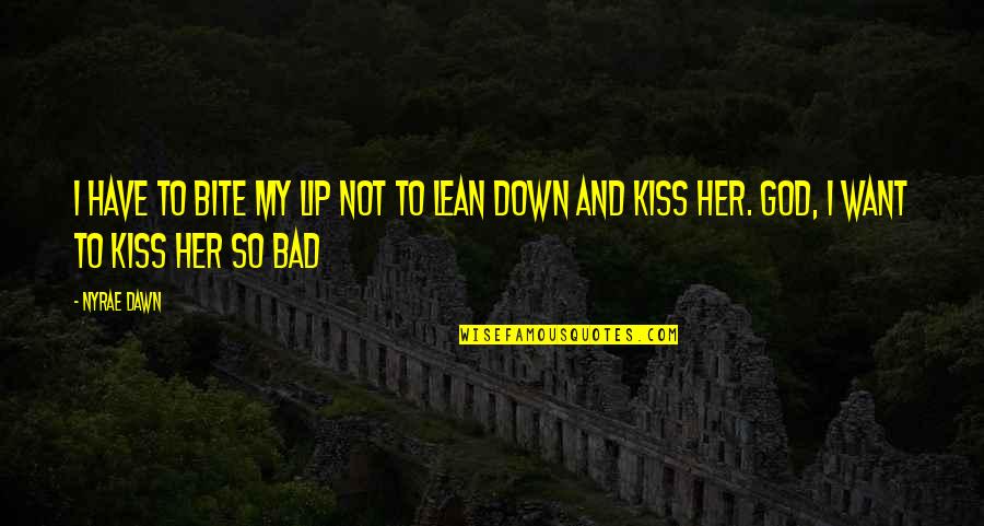 I Want To Kiss Her Quotes By Nyrae Dawn: I have to bite my lip not to