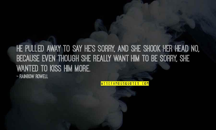 I Want To Kiss Her Quotes By Rainbow Rowell: He pulled away to say he's sorry, and I Want To Kiss Her Quotes By Rainbow Rowell: He pulled away to say he's sorry, and