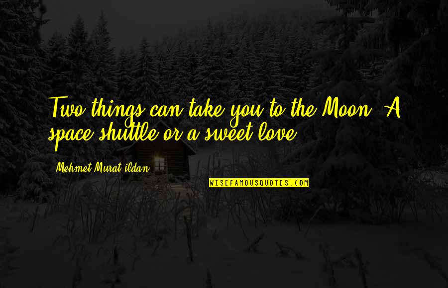 I Want To Kiss Him Quotes By Mehmet Murat Ildan: Two things can take you to the Moon: