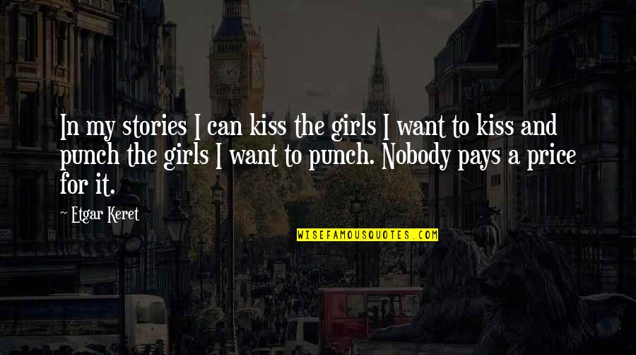 I Want To Kiss U Quotes By Etgar Keret: In my stories I can kiss the girls I Want To Kiss U Quotes By Etgar Keret: In my stories I can kiss the girls