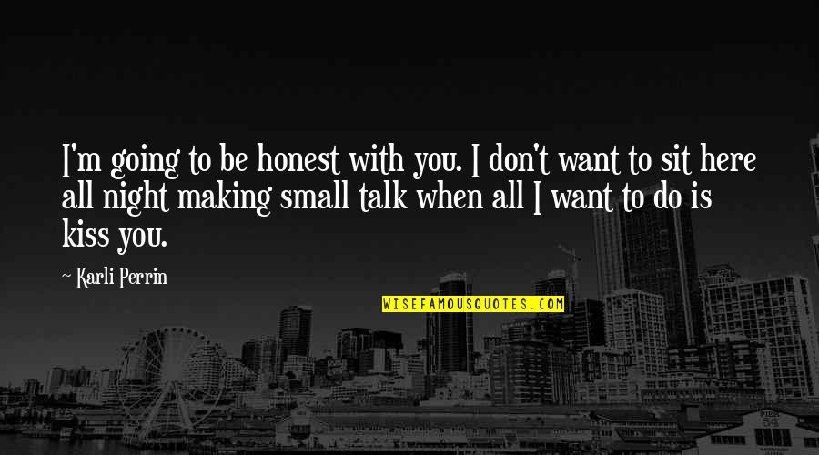 I Want To Kiss You Love Quotes By Karli Perrin: I'm going to be honest with you. I