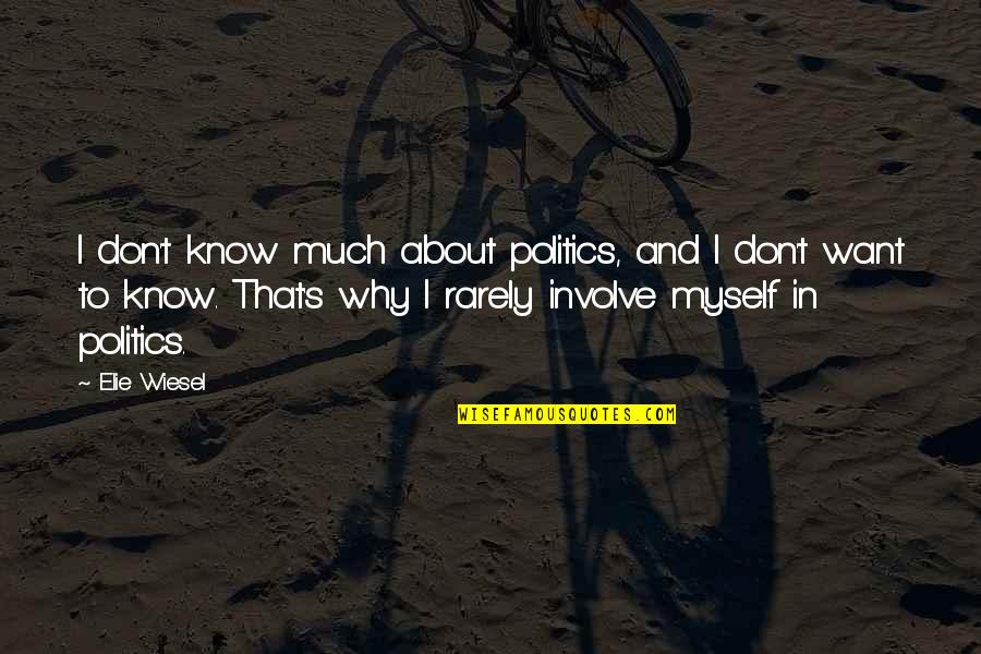 I Want To Know Myself Quotes By Elie Wiesel: I don't know much about politics, and I