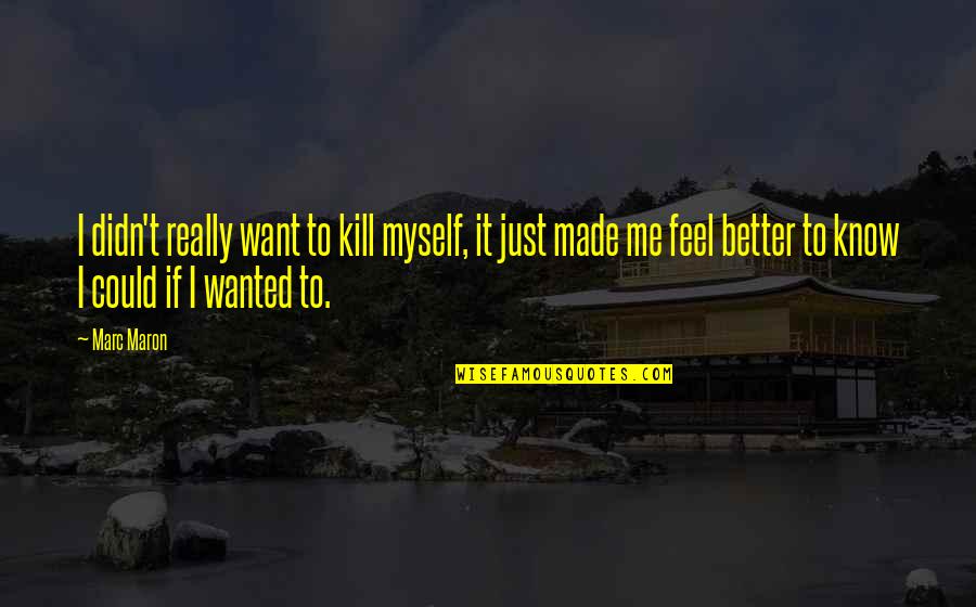 I Want To Know Myself Quotes By Marc Maron: I didn't really want to kill myself, it