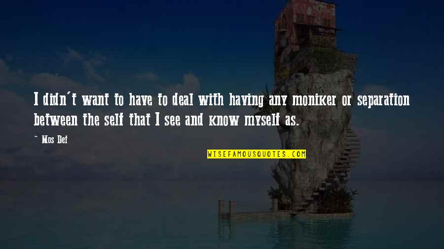 I Want To Know Myself Quotes By Mos Def: I didn't want to have to deal with