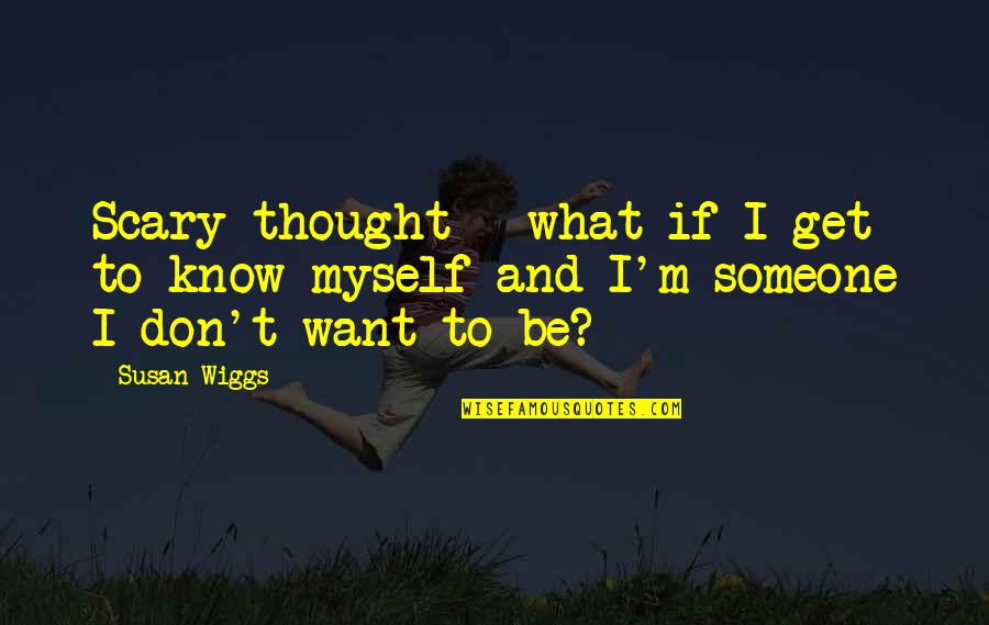 I Want To Know Myself Quotes By Susan Wiggs: Scary thought - what if I get to