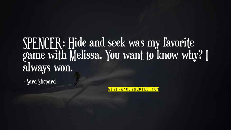 I Want To Know Why And Why Not Quotes By Sara Shepard: SPENCER: Hide and seek was my favorite game