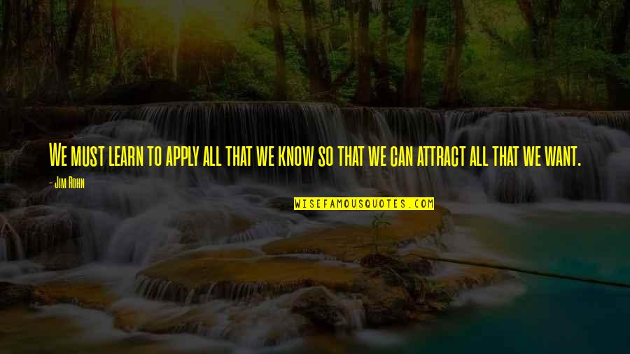 I Want To Learn More Quotes By Jim Rohn: We must learn to apply all that we