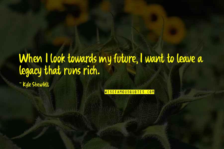 I Want To Leave A Legacy Quotes By Kyle Shewfelt: When I look towards my future, I want