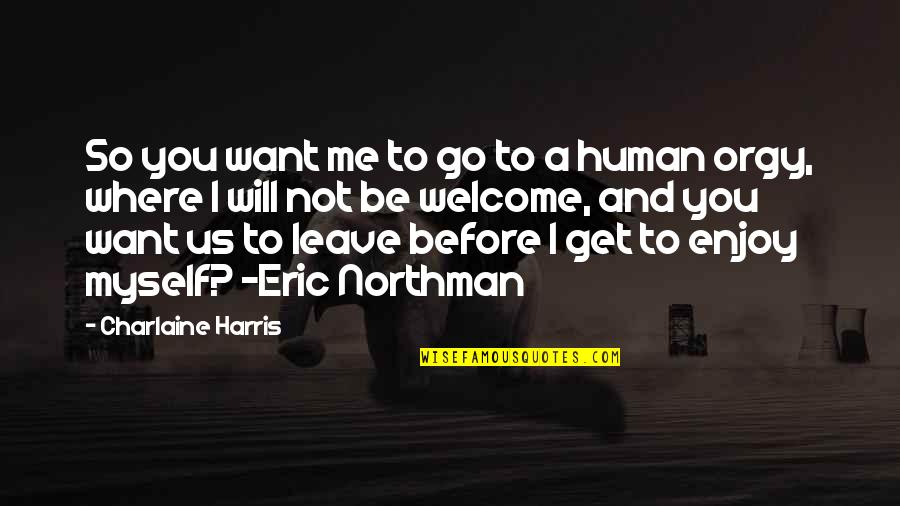 I Want To Leave Quotes By Charlaine Harris: So you want me to go to a