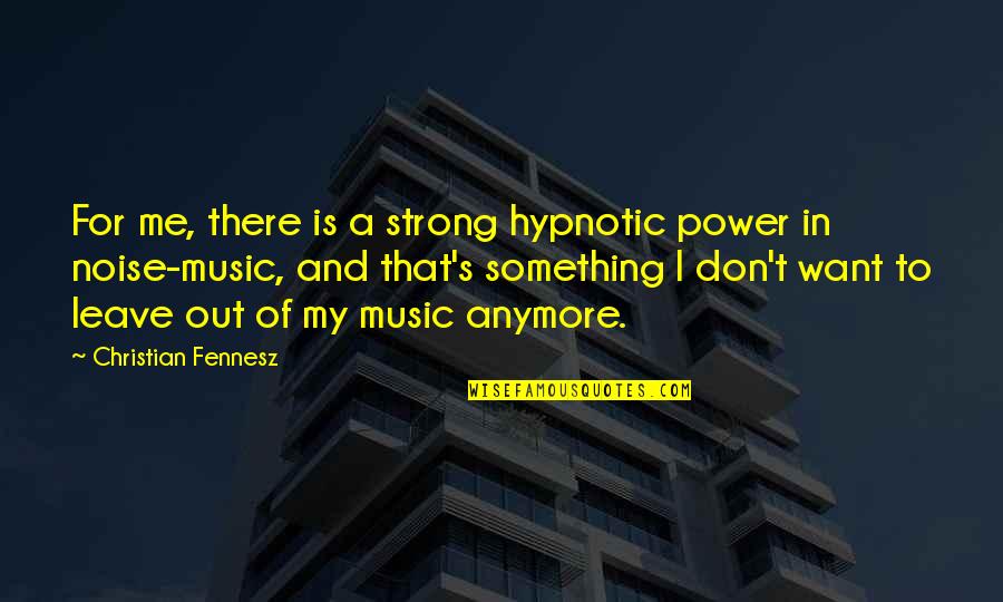 I Want To Leave Quotes By Christian Fennesz: For me, there is a strong hypnotic power