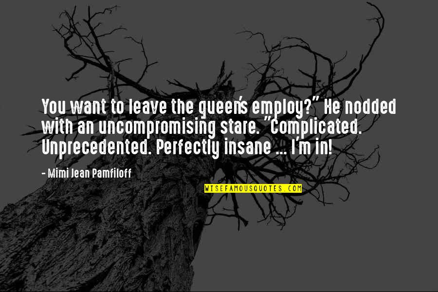 I Want To Leave Quotes By Mimi Jean Pamfiloff: You want to leave the queen's employ?" He