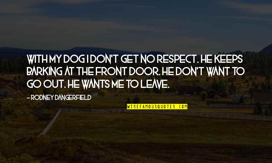 I Want To Leave Quotes By Rodney Dangerfield: With my dog I don't get no respect.
