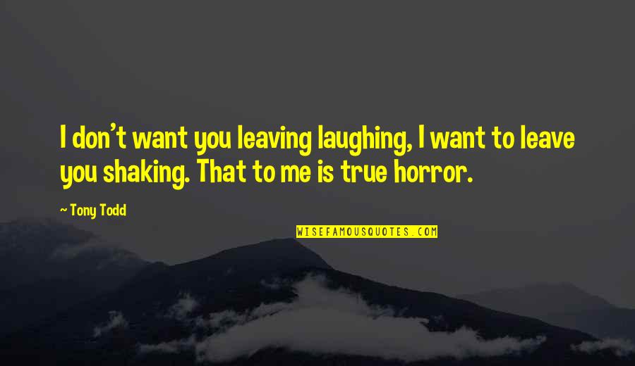 I Want To Leave Quotes By Tony Todd: I don't want you leaving laughing, I want