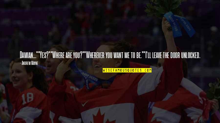 I Want To Leave You Quotes By Andrew Mayne: Damian...""Yes?""Where are you?""Wherever you want me to be.""I'll I Want To Leave You Quotes By Andrew Mayne: Damian...""Yes?""Where are you?""Wherever you want me to be.""I'll