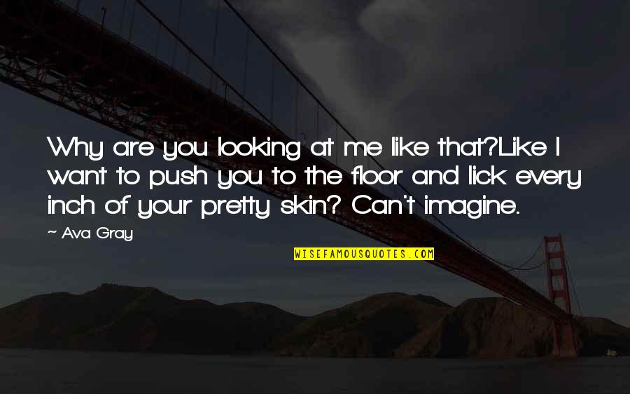 I Want To Lick You Quotes By Ava Gray: Why are you looking at me like that?Like I Want To Lick You Quotes By Ava Gray: Why are you looking at me like that?Like